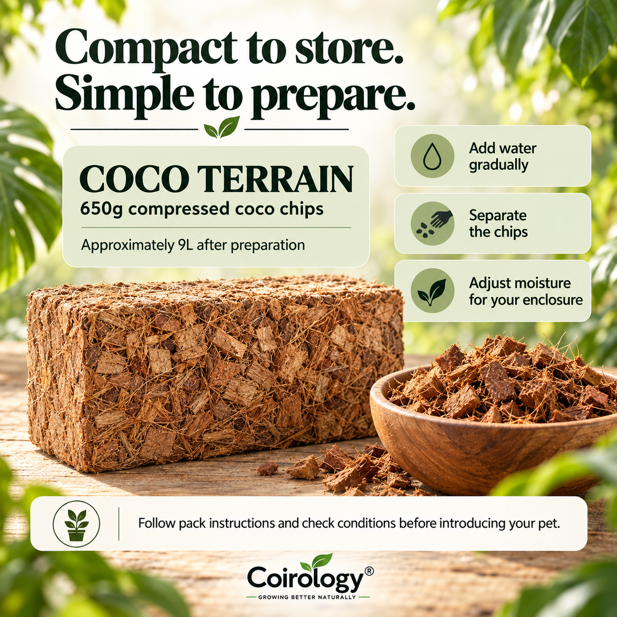 Compact to store. Simple to prepare. — COCO TERRAIN; 650g compressed coco chips; Approximately 9L after preparation